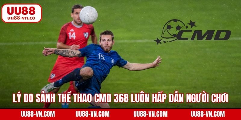 CMD368 - Sảnh Thể Thao Nổi Bật Nhất Tại Nhà Cái UU88 3 Lý do sảnh thể thao CMD 368 luôn hấp dẫn người chơi