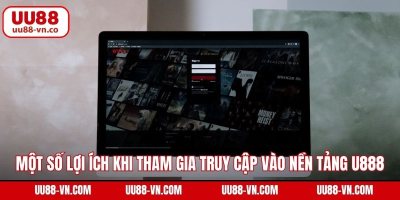 Một số lợi ích khi tham gia truy cập vào nền tảng UU88