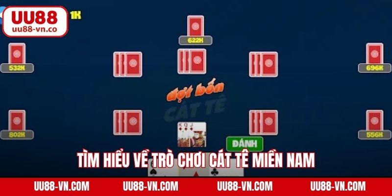 Đánh Bài Cát Tê Miền Nam - Trải Nghiệm Đẳng Cấp Tại UU88 2 Tìm hiểu về trò chơi cát tê miền Nam