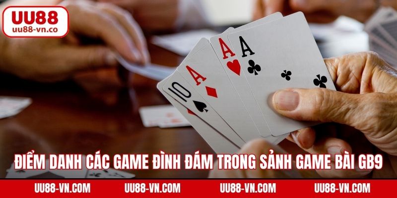 Điểm danh các game đình đám trong sảnh game bài GB9