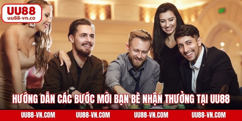 Hướng dẫn các bước mời bạn bè nhận thưởng tại UU88