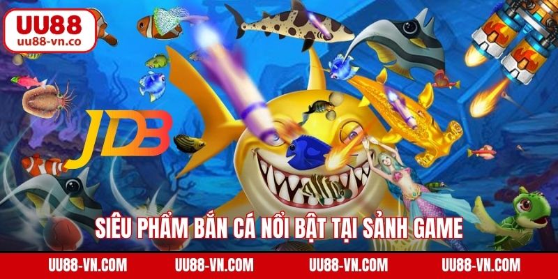 Siêu phẩm bắn cá nổi bật tại sảnh game
