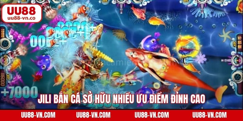 Jili bắn cá sở hữu nhiều ưu điểm đỉnh cao