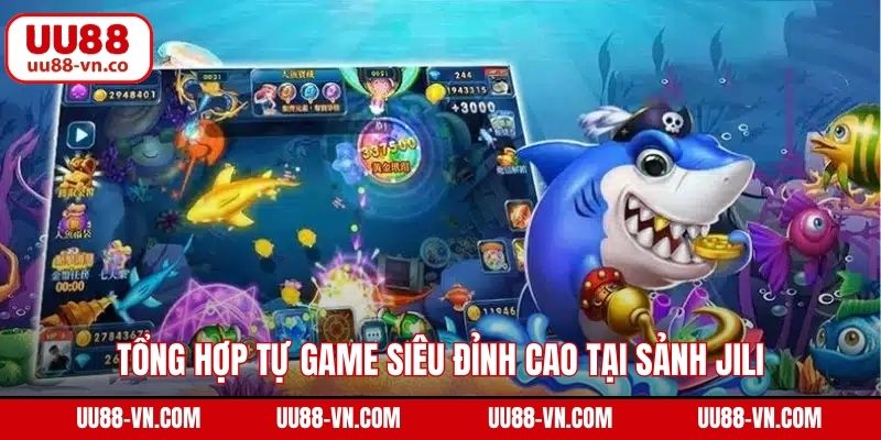 Tổng hợp tự game siêu đỉnh cao tại sảnh Jili