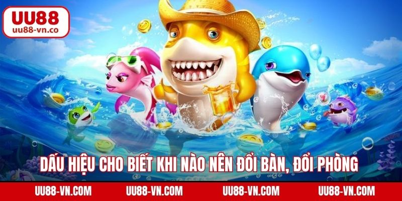 Khi Nào Nên Đổi Bàn, Đổi Phòng Trong Game Bắn Cá Tại UU88 3 Dấu hiệu cho biết khi nào nên đổi bàn, đổi phòng trong game bắn cá
