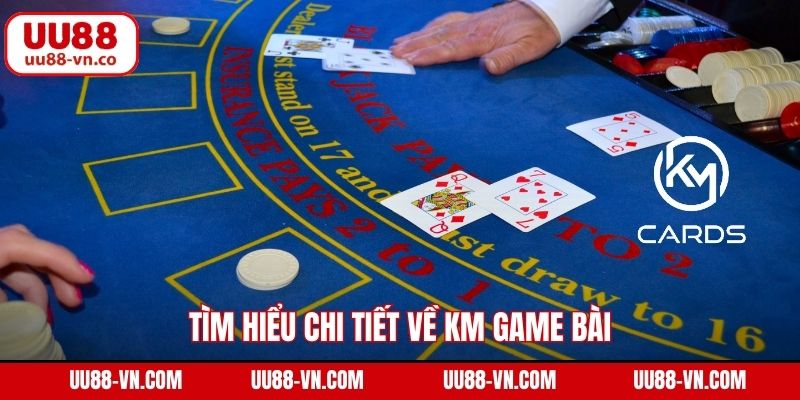 Tìm hiểu chi tiết về KM game bài