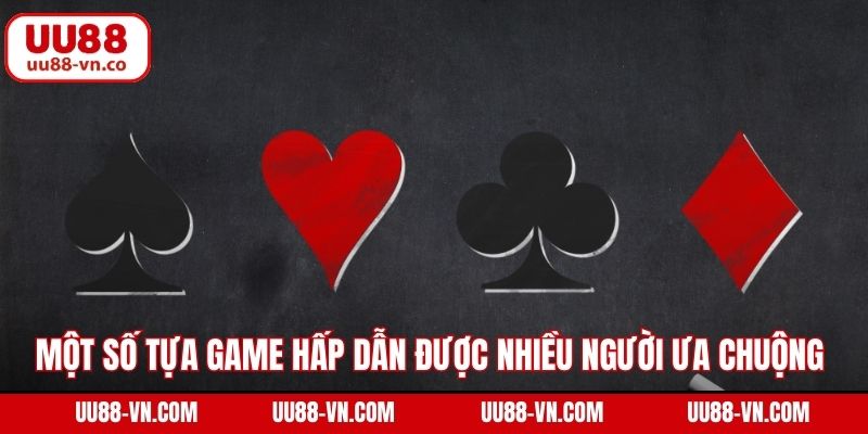 Một số tựa game hấp dẫn được nhiều người ưa chuộng 