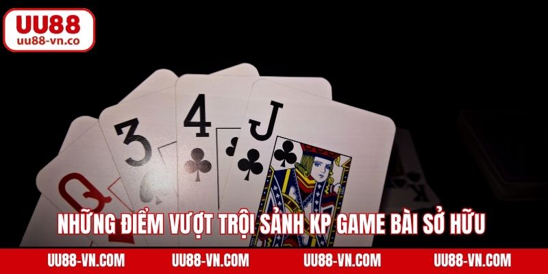 Những điểm vượt trội sảnh KP game bài sở hữu 