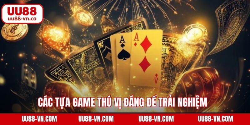 Các tựa game thú vị đáng để trải nghiệm  