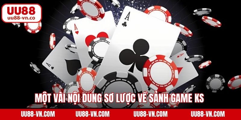 Một vài nội dung sơ lược về sảnh game KS 