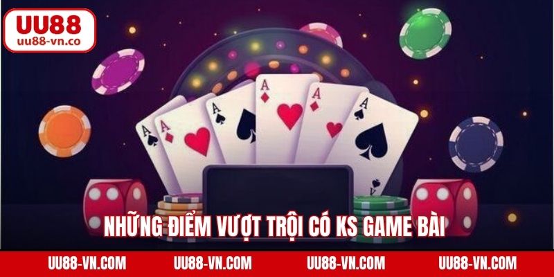 Những điểm vượt trội có KS game bài 