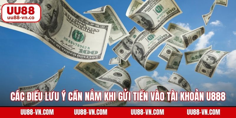 Các điều lưu ý cần nắm khi gửi tiền vào tài khoản UU88