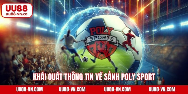 Poly Sport - Trải Nghiệm Cá Độ Thể Thao Đỉnh Cao Tại UU88 2 Khái quát thông tin về sảnh Poly Sport