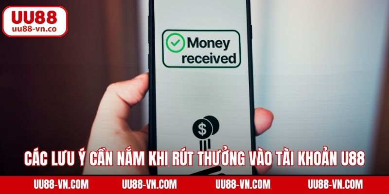 Các lưu ý cần nắm khi rút thưởng vào tài khoản UU88