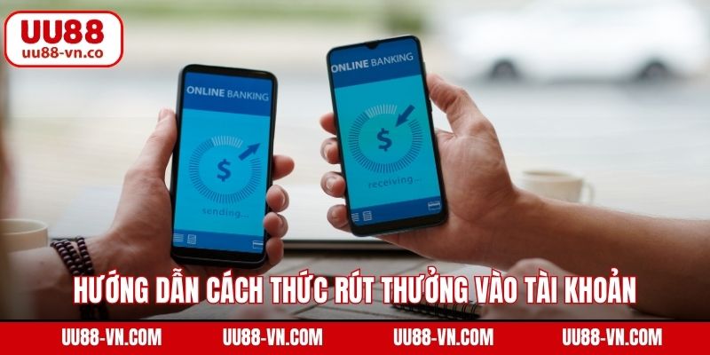 Hướng dẫn cách thức rút thưởng vào tài khoản thuận lợi