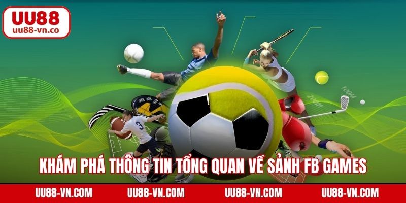 Khám phá thông tin tổng quan về sảnh FB GAMES