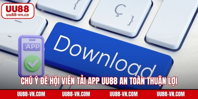 Chú ý để hội viên tải app UU88 an toàn thuận lợi