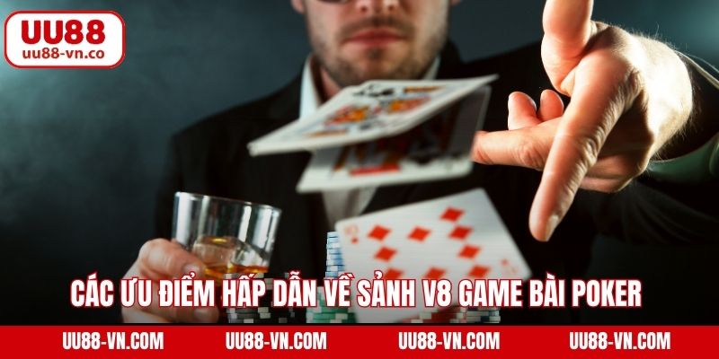 Các ưu điểm hấp dẫn về sảnh V8 game bài poker yêu thích nhất