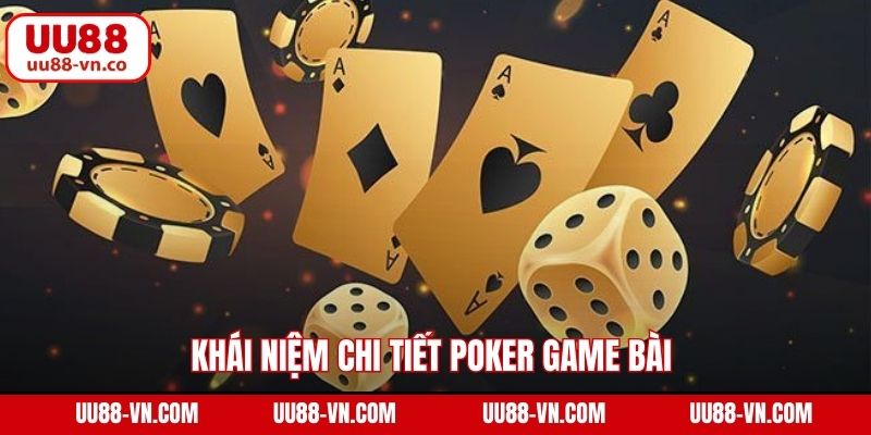 Khái niệm chi tiết Poker game bài 