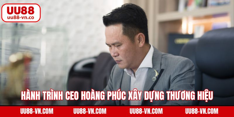 Tác Giả Hoàng Phúc 2 Hành trình CEO Hoàng Phúc xây dựng thương hiệu